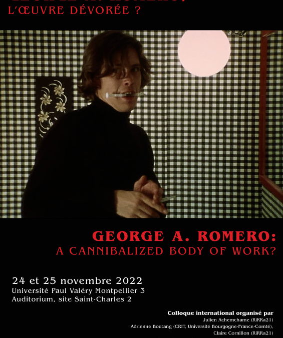 Colloque international : « George A. Romero : l’oeuvre dévorée? George A. Romero : A Cannibalized Body of Work? » – Mercredi 23 – vendredi 25 novembre 2022 – Auditorium Saint-Charles 2 – Montpellier